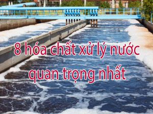 Tổng hợp 8 hóa chất xử lý nước quan trọng nhất