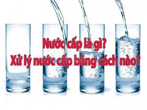 Nước cấp là gì? Xử lý nước cấp bằng cách nào?