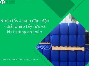 Nước tẩy Javen đậm đặc - Giải pháp tẩy rửa và khử trùng an toàn