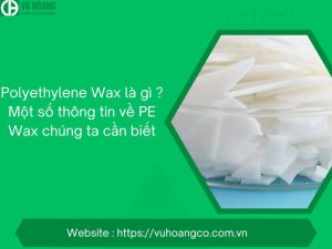 Polyethylene Wax là gì ? Một số thông tin về PE Wax chúng ta cần biết