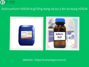 Acid sunfuric H2SO4 là gì?Ứng dụng và lưu ý khi sử dụng H2SO4