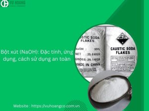 Bột xút (NaOH): Đặc tính, ứng dụng, cách sử dụng an toàn