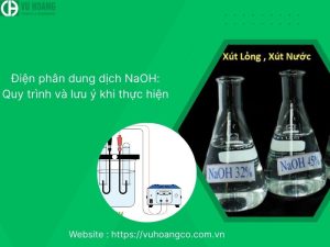 Điện phân dung dịch NaOH: Quy trình và lưu ý khi thực hiện