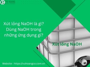 Xút lỏng NaOH là gì? Dùng NaOH trong những ứng dụng gì?