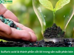 Sulfuric acid là thành phần cốt lõi trong sản xuất phân bón