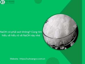 NaOH có phải axit không? Cùng tìm hiểu về hiểu rõ về NaOH này nhé