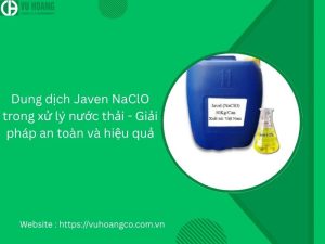 Dung dịch Javen NaClO trong xử lý nước thải - Giải pháp an toàn và hiệu quả