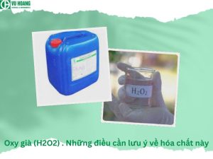 Oxy già (H2O2) . Những điều cần lưu ý về hóa chất này