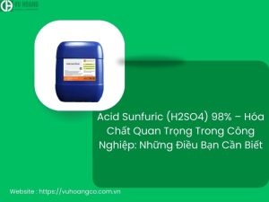 Acid Sunfuric (H2SO4) 98% – Hóa Chất Quan Trọng Trong Công Nghiệp: Những Điều Bạn Cần Biết