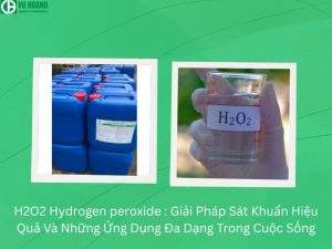 H2O2 Hydrogen peroxide : Giải Pháp Sát Khuẩn Hiệu Quả Và Những Ứng Dụng Đa Dạng Trong Cuộc Sống