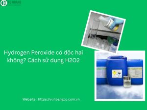 Hydrogen Peroxide có độc hại không? Cách sử dụng H2O2