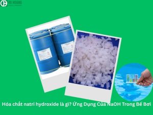 Hóa chất natri hydroxide là gì? Ứng Dụng Của NaOH Trong Bể Bơi