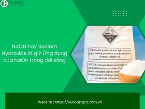 NaOH hay Sodium Hydroxide là gì? Ứng dụng của NaOH trong đời sống