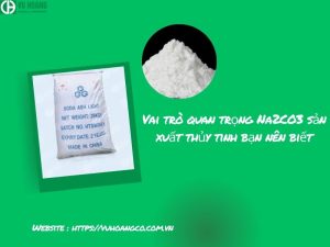 Vai trò quan trọng Na2CO3 sản xuất thủy tinh bạn nên biết