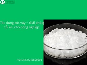 Tác dụng xút vảy – Giải pháp tối ưu cho công nghiệp