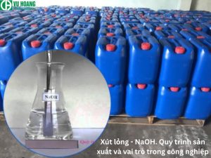 Xút lỏng - NaOH. Quy trình sản xuất và vai trò trong công nghiệp