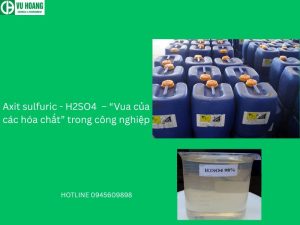 Axit sulfuric - H2SO4  – “Vua của các hóa chất” trong công nghiệp