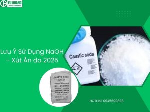 Lưu Ý Sử Dụng NaOH – Xút Ăn da 2025