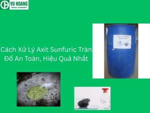 Cách Xử Lý Axit Sunfuric Tràn Đổ An Toàn, Hiệu Quả Nhất