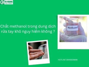 Chất methanol trong dung dịch rửa tay khô nguy hiểm không ?