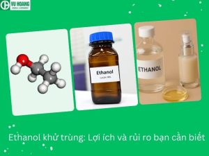 Ethanol khử trùng: Lợi ích và rủi ro bạn cần biết