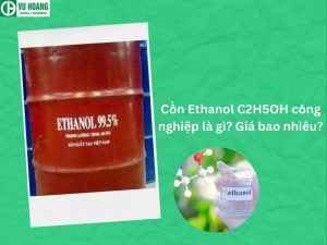 Cồn Ethanol C2H5OH công nghiệp là gì? Giá bao nhiêu?