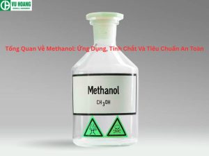 Tổng Quan Về Methanol: Ứng Dụng, Tính Chất Và Tiêu Chuẩn An Toàn