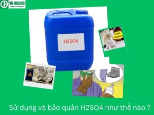 Sử dụng và bảo quản H2SO4 như thế nào ?