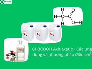 CH3COOH Axit axetic - Các ứng dụng và phương pháp điều chế
