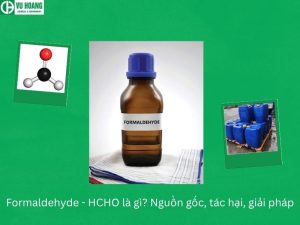 Formaldehyde - HCHO là gì? Nguồn gốc, tác hại, giải pháp