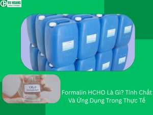 Formalin HCHO Là Gì? Tính Chất Và Ứng Dụng Trong Thực Tế