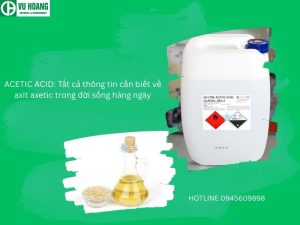 ACETIC ACID: Tất cả thông tin cần biết về axit axetic trong đời sống hàng ngày