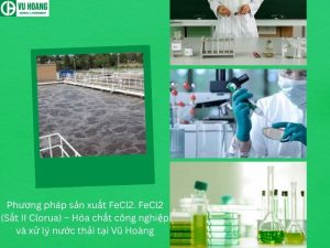 Phương pháp sản xuất FeCl2. FeCl2 (Sắt II Clorua) – Hóa chất công nghiệp và xử lý nước thải tại Vũ Hoàng