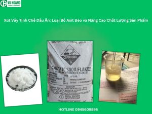 Xút Vảy Tinh Chế Dầu Ăn: Loại Bỏ Axit Béo và Nâng Cao Chất Lượng Sản Phẩm