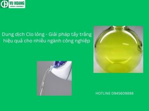 Dung dịch Clo lỏng - Giải pháp tẩy trắng hiệu quả cho nhiều ngành công nghiệp