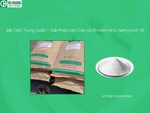 Bột CMC Trung Quốc – Giải Pháp Làm Dày và Ổn Định Nhũ Tương Kinh Tế